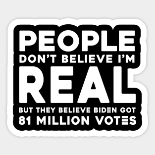 People Don't Believe I'm Real But They Believe Biden Got 81 Million Vote Sticker